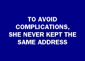 TO AVOID
COMPLICATIONS,
SHE NEVER KEPT THE
SAME ADDRESS