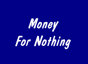 Money

For Nofln'ng