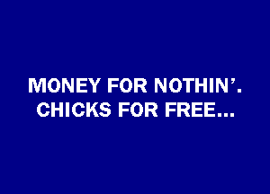 MONEY FOR NOTHIW.

CHICKS FOR FREE...