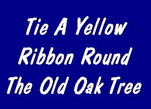 Tie 147 yellow

Ribbon Eomd
7719 Old Oak Tree
