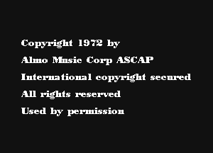 Copyright 1972 by
Alma hlnsic Corp ASCAP

International copyright secured

All rights reserved

Used by permission