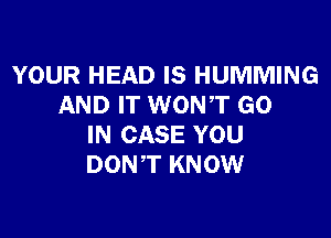 YOUR HEAD IS HUMMING
AND IT WONT GO

IN CASE YOU
DONT KNOW