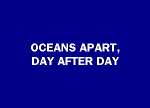 OCEANS APART,

DAY AFTER DAY