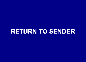 RETURN TO SENDER