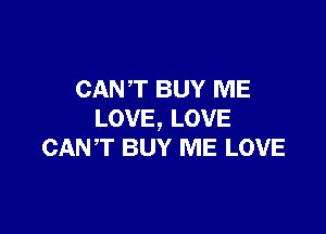 CAN'T BUY ME

LOVE, LOVE
CANT BUY ME LOVE