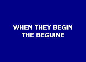 WHEN THEY BEGIN

THE BEGUINE
