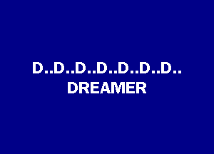 D..D..D..D..D..D..D..

DREAMER