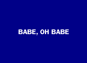 BABE, 0H BABE