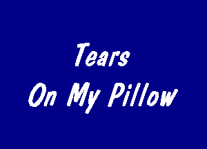 Tears

017 My Pillow