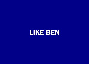 LIKE BEN