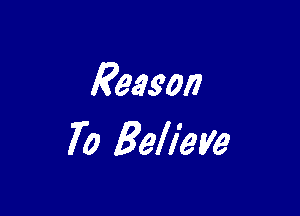 Reason

70 Believe