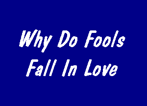W61! 00 Fools

Fall In love