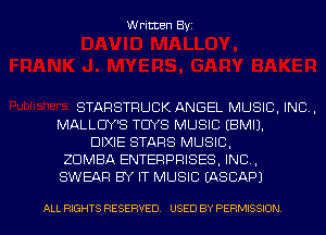 Written Byz

STARSTFIUCK ANGEL MUSIC. INC.
MALLUY'S TOYS MUSIC (BMIJ.
DIXIE STARS MUSIC,
ZCJMBA ENTERPRISES, INC.
SWEAR BY IT MUSIC (ASCAPJ

ALL RIGHTS RESERVED. USED BY PERMISSION l