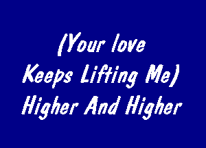 (Your bye

Keeps liffing Me)
lliylier 14M lllylier