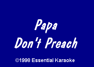Papa

Dori 'f Preach

((91998 Essential Karaoke