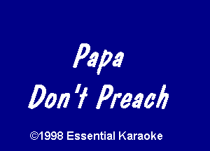 Papa

0017 'f Preach

(Q1998 Essential Karaoke
