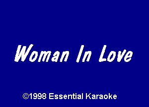 Woman ll? love

(91998 Essential Karaoke