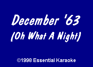 December '6?

(0!) W173! A High!)

691998 Essential Karaoke