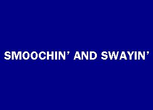 SMOOCHIN' AND SWAYIN,