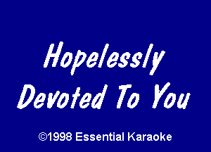 Hopelessly

Oeyofed 7o Vow

691998 Essential Karaoke