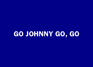 GO JOHNNY GO, GO