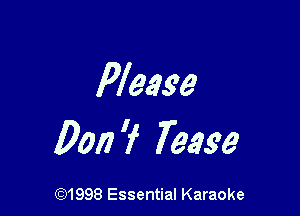 Please

PM 'f Tease

691998 Essential Karaoke