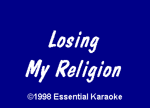losing

My Religion

CQ1998 Essential Karaoke