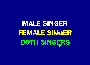 MALE SINGER

FEMALE SINGER
BOTH SINGErRS