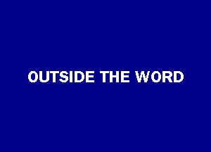 OUTSIDE THE WORD