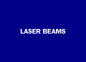 LASER BEAMS