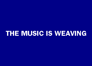THE MUSIC IS WEAVING