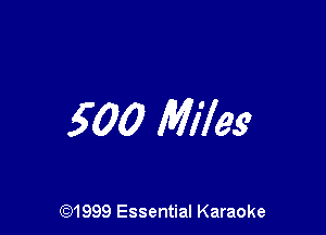 500 Miles

(91999 Essential Karaoke