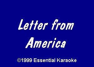 leffer fi'om

America

(91999 Essential Karaoke