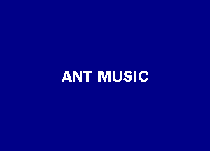 ANT MUSIC