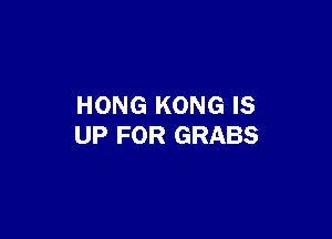 HONG KONG IS

UP FOR GRABS