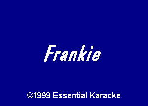 Frankie

(91999 Essential Karaoke