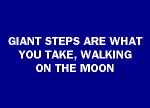 GIANT STEPS ARE WHAT
YOU TAKE, WALKING
ON THE MOON