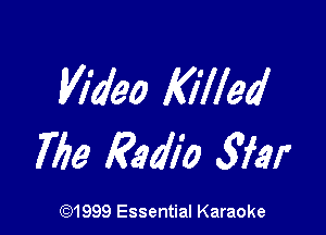 Video Killed

7159 Radio 3hr

(91999 Essential Karaoke