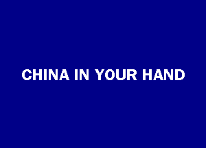 CHINA IN YOUR HAND