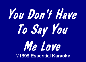 Vou 0M7 Have
70 51W you

We love

(Q1999 Essential Karaoke