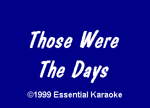 76099 Were

The Days

(Q1999 Essential Karaoke