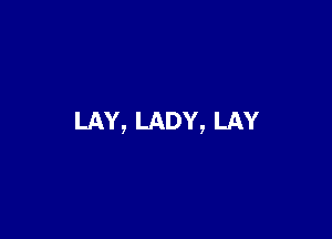 LAY, LADY, LAY