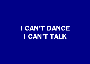 I CAN T DANCE

I CAN T TALK