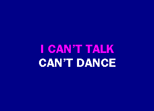 CANT DANCE