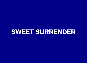 SWEET SURRENDER