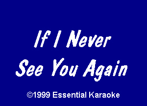 lf'l Never

Shea Voa 49m

CQ1999 Essential Karaoke