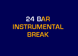 24 BAR
INSTRUMENTAL

BREAK