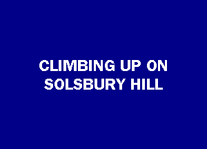 CLIMBING UP ON

SOLSBURY HILL