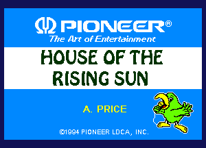 (U) PIGJNEEW

7715 Art ofEnfertafnment

HOUSE OF THE
RISING SUN

01994 PIONEER DOA, (HE