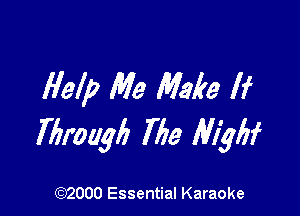 flelp Me Malta If

Through The Mylzt

(972000 Essential Karaoke